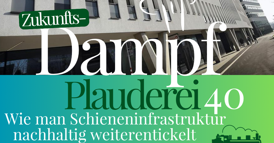 Flyer "Dampfplauderei" Folge 40 "Wie man Schieneninfrastruktur nachhaltig weiterentwickelt"